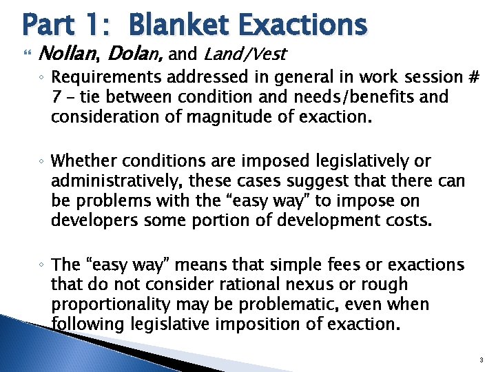 Part 1: Blanket Exactions Nollan, Dolan, and Land/Vest ◦ Requirements addressed in general in