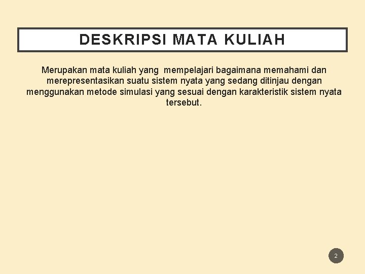 DESKRIPSI MATA KULIAH Merupakan mata kuliah yang mempelajari bagaimana memahami dan merepresentasikan suatu sistem DESKRIPSI MATA KULIAH Merupakan mata kuliah yang mempelajari bagaimana memahami dan merepresentasikan suatu sistem