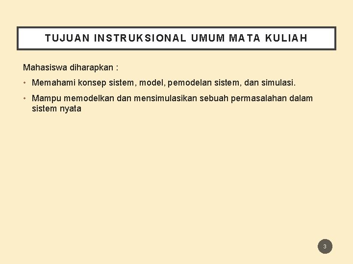 TUJUAN INSTRUKS IONAL UMUM MATA KULIAH Mahasiswa diharapkan : • Memahami konsep sistem, model, TUJUAN INSTRUKS IONAL UMUM MATA KULIAH Mahasiswa diharapkan : • Memahami konsep sistem, model,