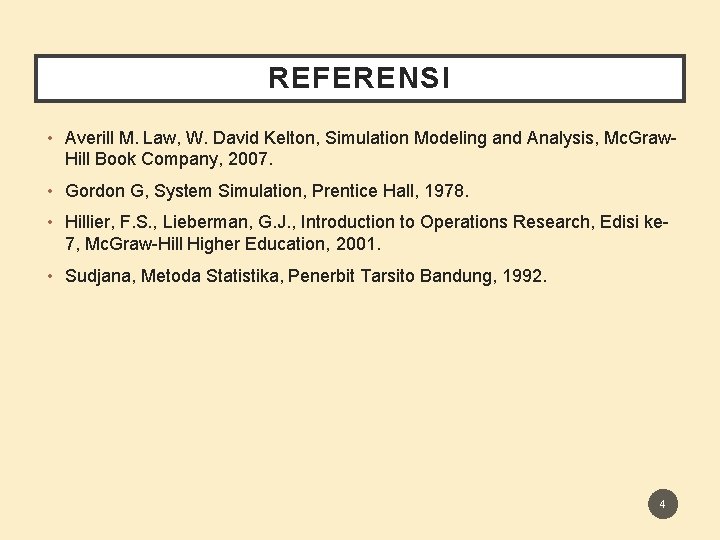 REFERENSI • Averill M. Law, W. David Kelton, Simulation Modeling and Analysis, Mc. Graw. REFERENSI • Averill M. Law, W. David Kelton, Simulation Modeling and Analysis, Mc. Graw.
