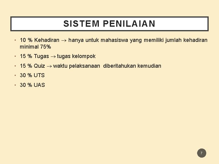 SISTEM PENILAIAN • 10 % Kehadiran hanya untuk mahasiswa yang memiliki jumlah kehadiran minimal SISTEM PENILAIAN • 10 % Kehadiran hanya untuk mahasiswa yang memiliki jumlah kehadiran minimal