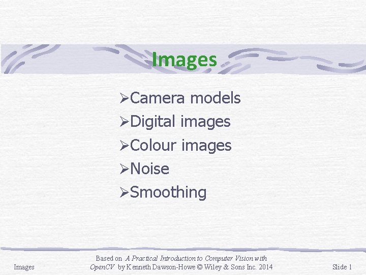 Images ØCamera models ØDigital images ØColour images ØNoise ØSmoothing Images Based on A Practical