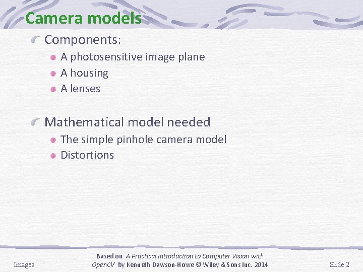 Camera models Components: A photosensitive image plane A housing A lenses Mathematical model needed