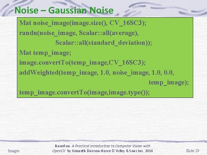 Noise – Gaussian Noise Mat noise_image(image. size(), CV_16 SC 3); randn(noise_image, Scalar: : all(average),