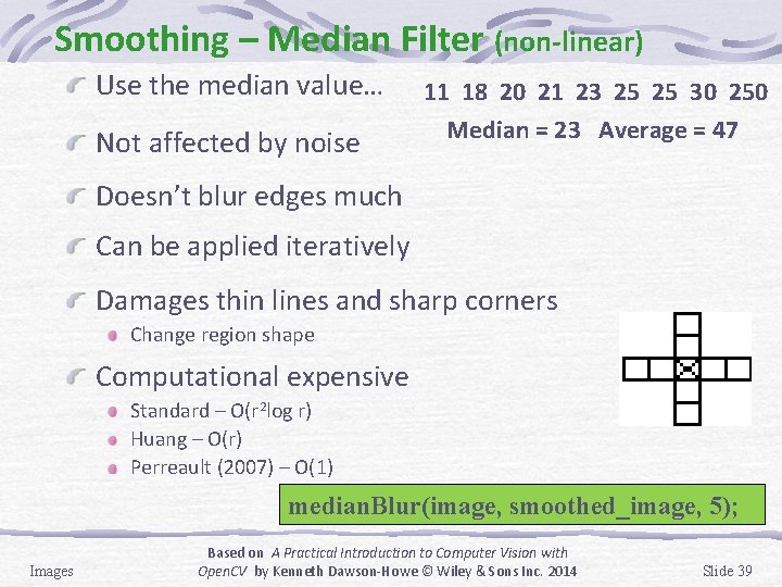 Smoothing – Median Filter (non-linear) Use the median value… Not affected by noise 11