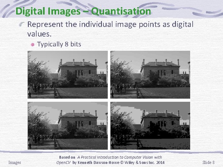 Digital Images – Quantisation Represent the individual image points as digital values. Typically 8