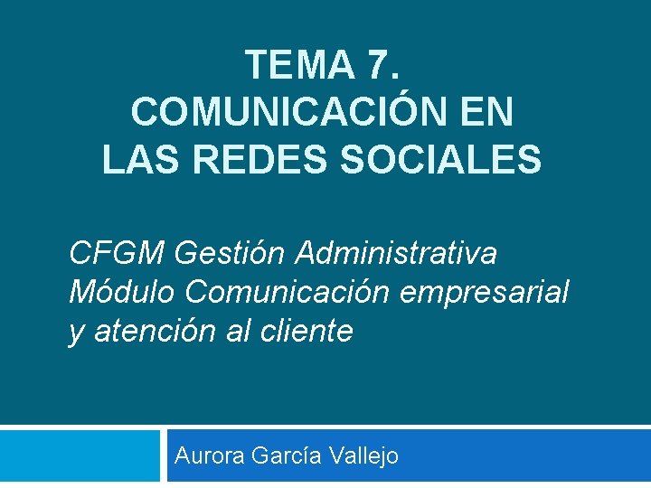 TEMA 7. COMUNICACIÓN EN LAS REDES SOCIALES CFGM Gestión Administrativa Módulo Comunicación empresarial y