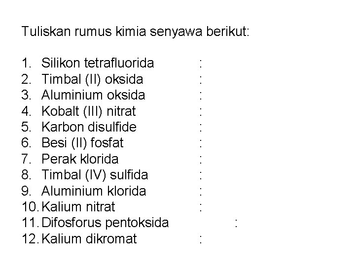 Tuliskan rumus kimia senyawa berikut: 1. Silikon tetrafluorida 2. Timbal (II) oksida 3. Aluminium