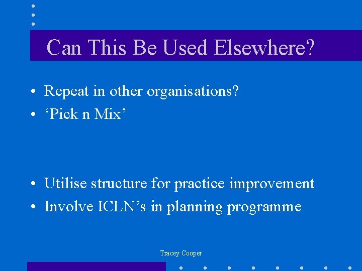 Can This Be Used Elsewhere? • Repeat in other organisations? • ‘Pick n Mix’