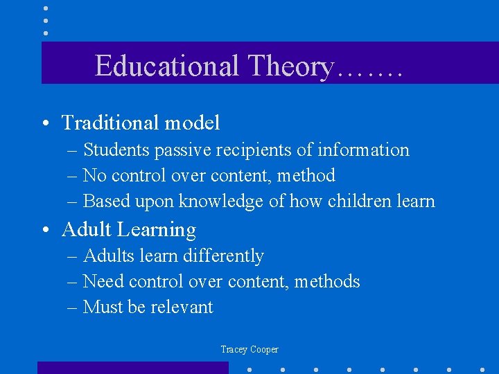 Educational Theory……. • Traditional model – Students passive recipients of information – No control