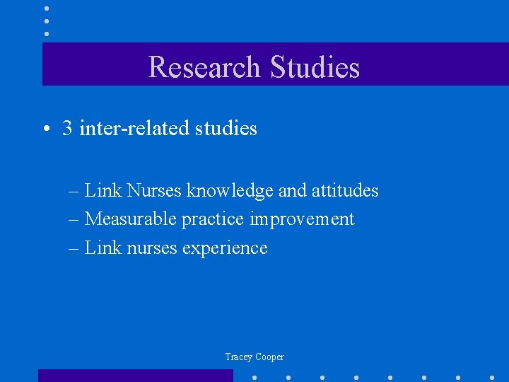 Research Studies • 3 inter-related studies – Link Nurses knowledge and attitudes – Measurable