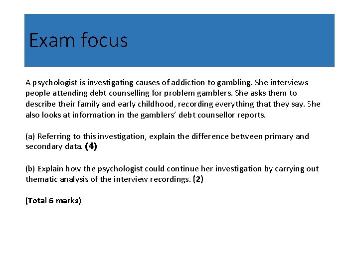 Exam focus A psychologist is investigating causes of addiction to gambling. She interviews people