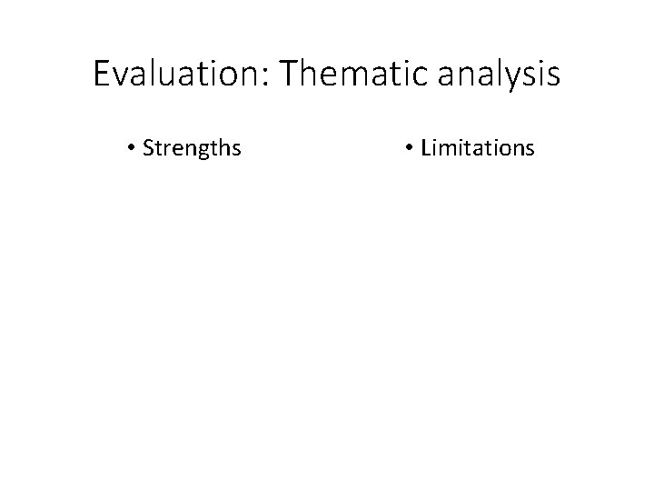 Evaluation: Thematic analysis • Strengths • Limitations 