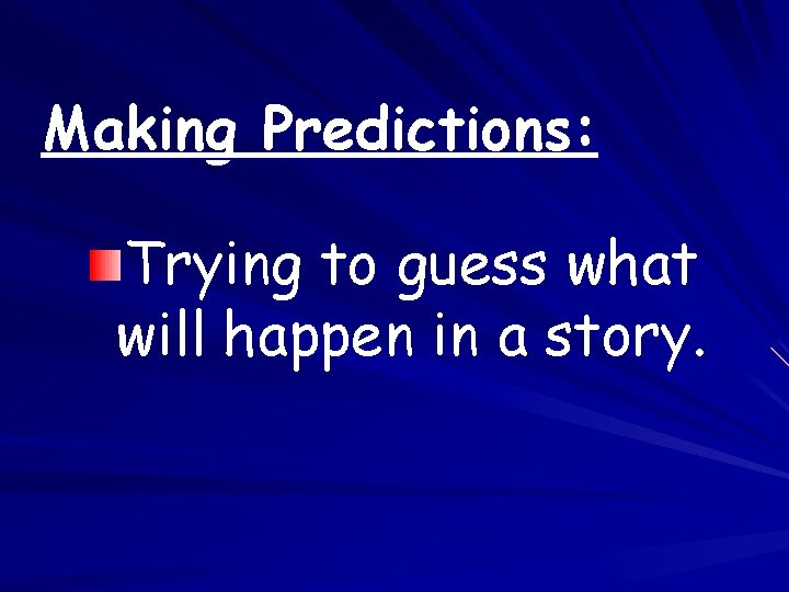 Making Predictions: Trying to guess what will happen in a story. 