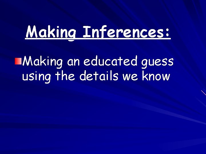 Making Inferences: Making an educated guess using the details we know 