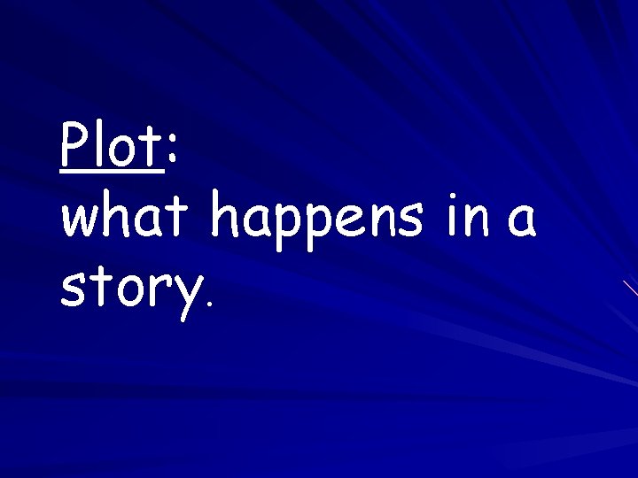 Plot: what happens in a story. 