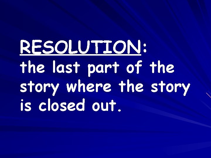 RESOLUTION: the last part of the story where the story is closed out. 