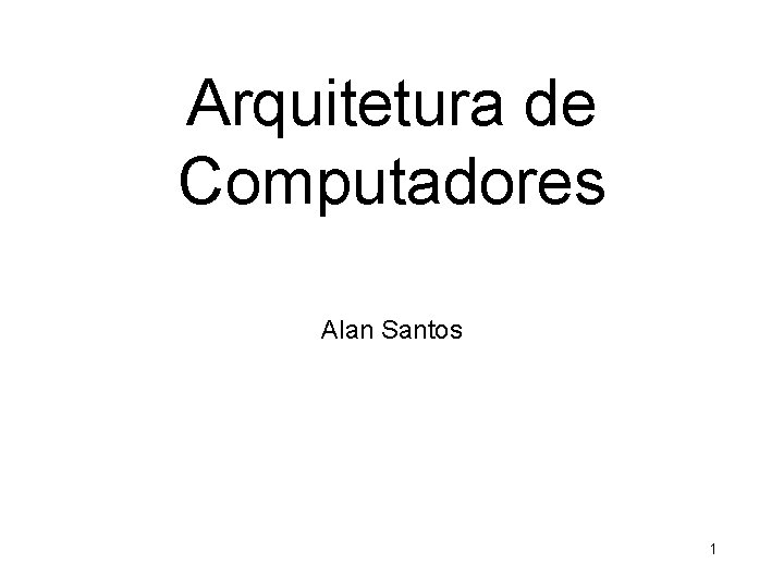 Arquitetura de Computadores Alan Santos 1 