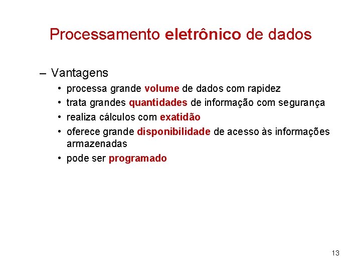 Processamento eletrônico de dados – Vantagens • • processa grande volume de dados com