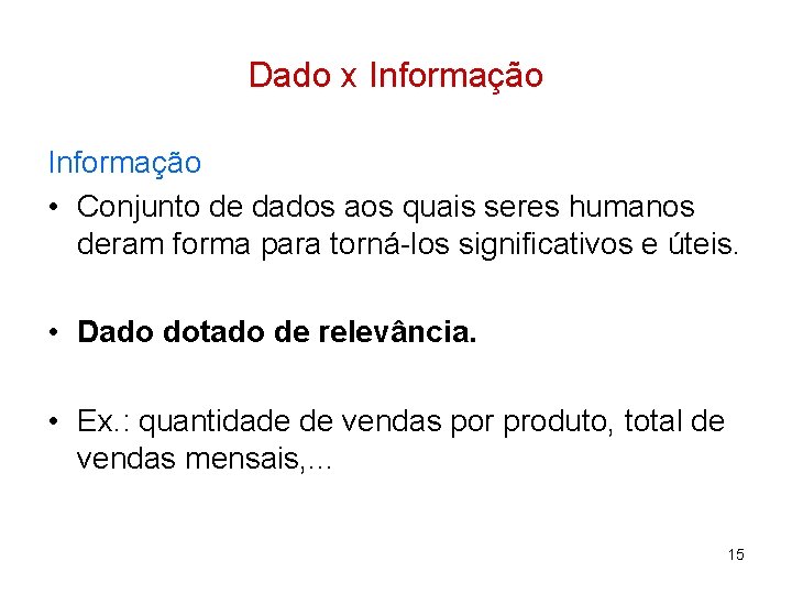 Dado x Informação • Conjunto de dados aos quais seres humanos deram forma para