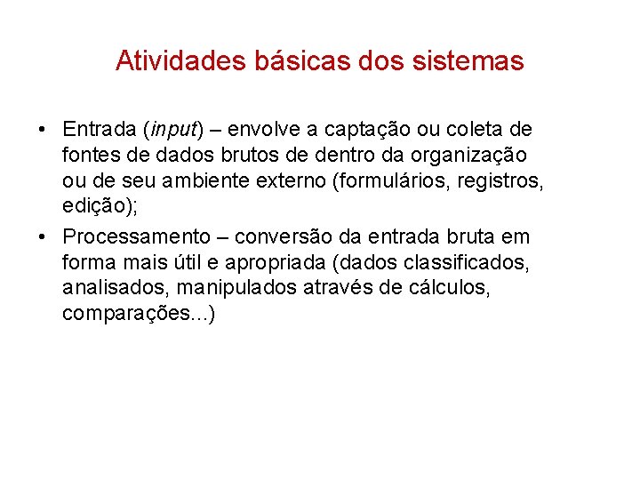 Atividades básicas dos sistemas • Entrada (input) – envolve a captação ou coleta de