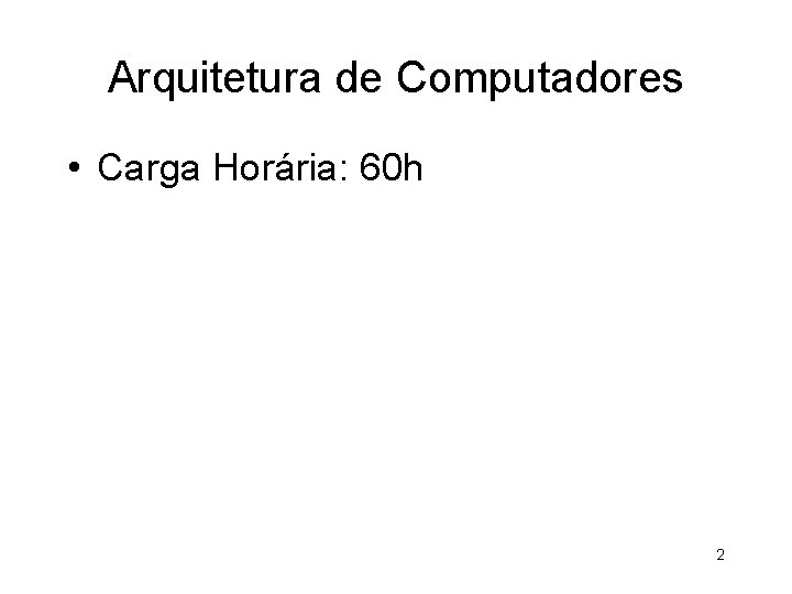 Arquitetura de Computadores • Carga Horária: 60 h 2 