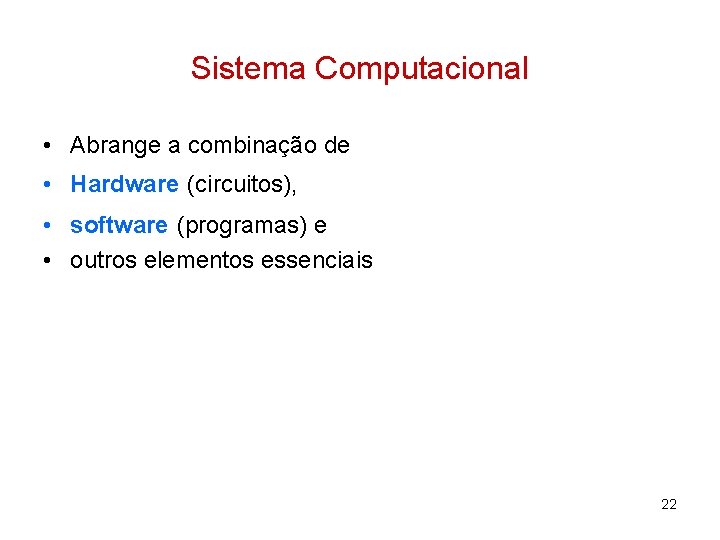 Sistema Computacional • Abrange a combinação de • Hardware (circuitos), • software (programas) e