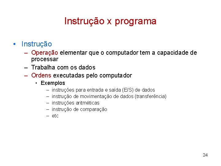 Instrução x programa • Instrução – Operação elementar que o computador tem a capacidade