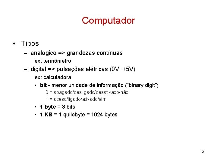 Computador • Tipos – analógico => grandezas contínuas ex: termômetro – digital => pulsações