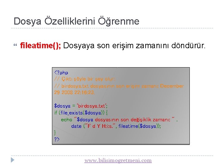 Dosya Özelliklerini Öğrenme fileatime(); Dosyaya son erişim zamanını döndürür. <? php // Çıktı şöyle