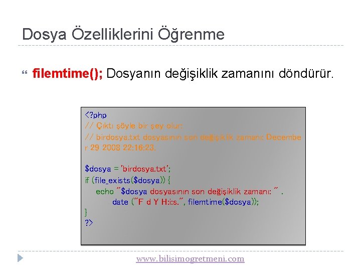 Dosya Özelliklerini Öğrenme filemtime(); Dosyanın değişiklik zamanını döndürür. <? php // Çıktı şöyle bir