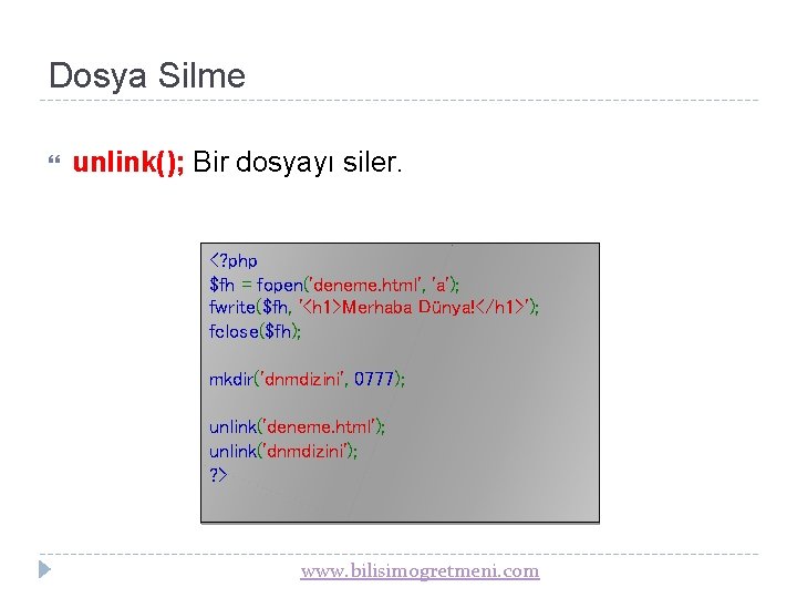 Dosya Silme unlink(); Bir dosyayı siler. <? php $fh = fopen('deneme. html', 'a'); fwrite($fh,