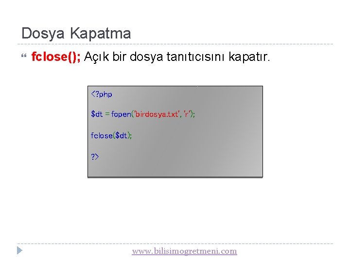 Dosya Kapatma fclose(); Açık bir dosya tanıtıcısını kapatır. <? php $dt = fopen('birdosya. txt',