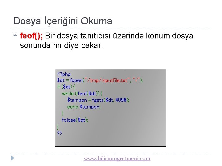 Dosya İçeriğini Okuma feof(); Bir dosya tanıtıcısı üzerinde konum dosya sonunda mı diye bakar.