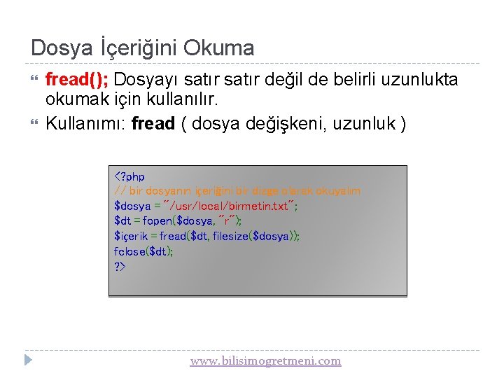 Dosya İçeriğini Okuma fread(); Dosyayı satır değil de belirli uzunlukta okumak için kullanılır. Kullanımı: