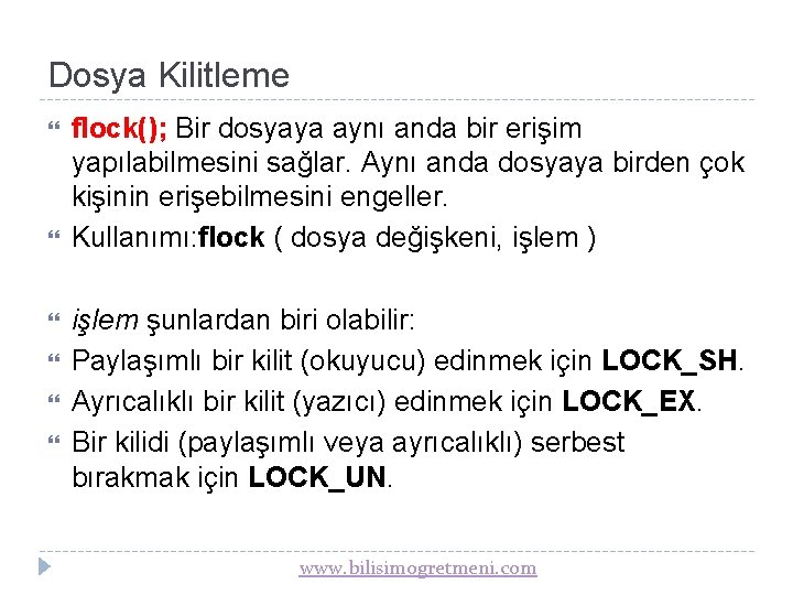 Dosya Kilitleme flock(); Bir dosyaya aynı anda bir erişim yapılabilmesini sağlar. Aynı anda dosyaya