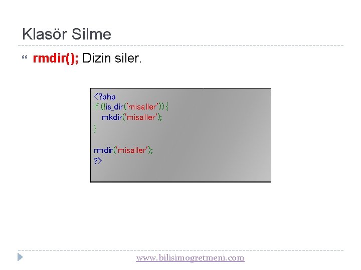 Klasör Silme rmdir(); Dizin siler. <? php if (!is_dir('misaller')) { mkdir('misaller'); } rmdir('misaller'); ?