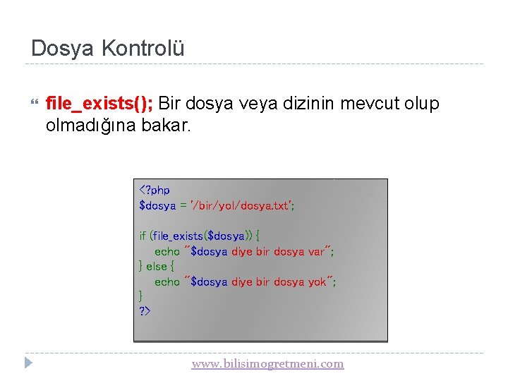 Dosya Kontrolü file_exists(); Bir dosya veya dizinin mevcut olup olmadığına bakar. <? php $dosya