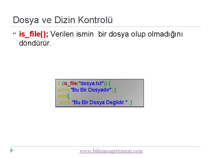 Dosya ve Dizin Kontrolü is_file(); Verilen ismin bir dosya olup olmadığını döndürür. if (is_file("dosya.