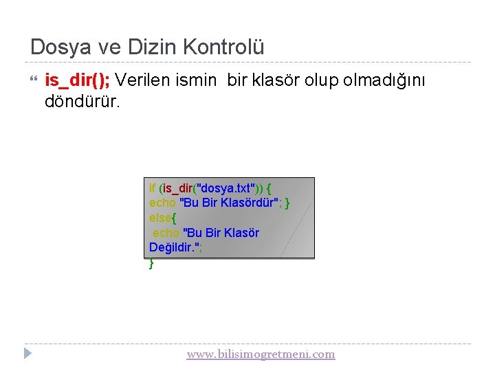Dosya ve Dizin Kontrolü is_dir(); Verilen ismin bir klasör olup olmadığını döndürür. if (is_dir("dosya.