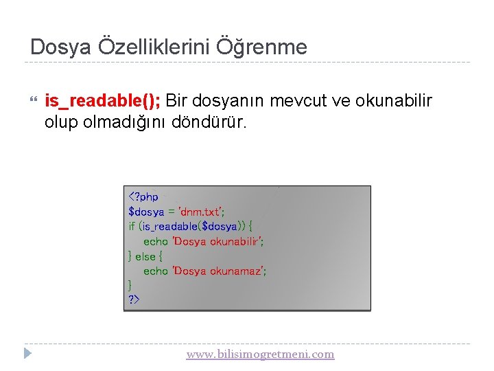 Dosya Özelliklerini Öğrenme is_readable(); Bir dosyanın mevcut ve okunabilir olup olmadığını döndürür. <? php