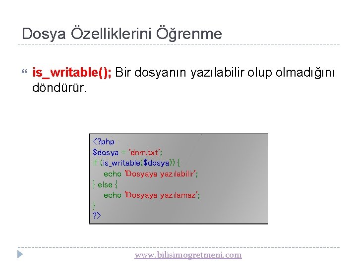 Dosya Özelliklerini Öğrenme is_writable(); Bir dosyanın yazılabilir olup olmadığını döndürür. <? php $dosya =