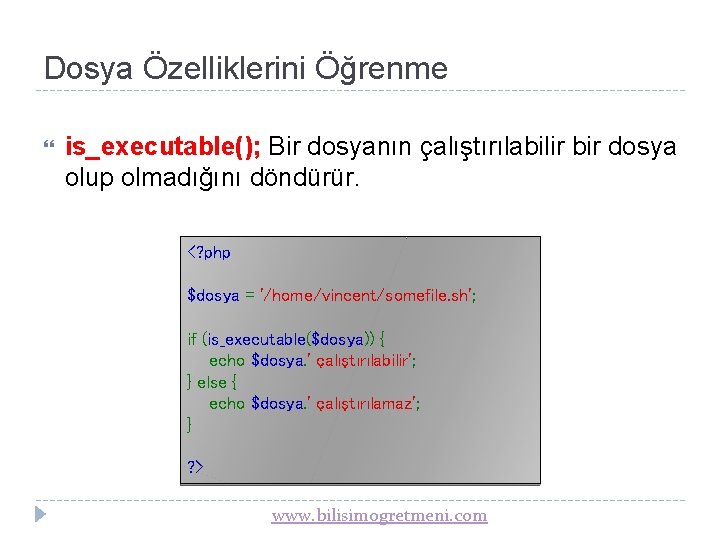 Dosya Özelliklerini Öğrenme is_executable(); Bir dosyanın çalıştırılabilir bir dosya olup olmadığını döndürür. <? php