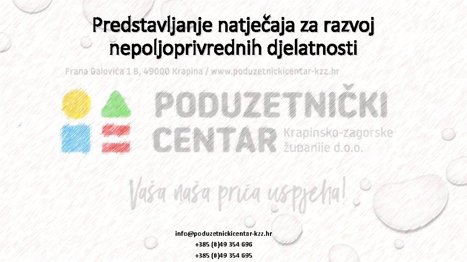 Predstavljanje natječaja za razvoj nepoljoprivrednih djelatnosti info@poduzetnickicentar-kzz. hr +385 (0)49 354 696 +385 (0)49