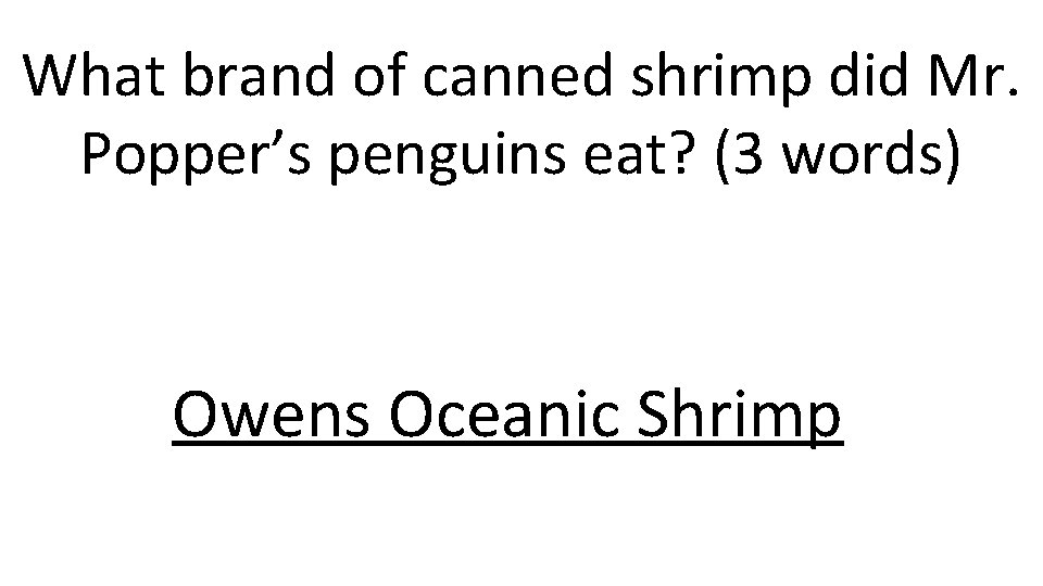 What brand of canned shrimp did Mr. Popper’s penguins eat? (3 words) Owens Oceanic