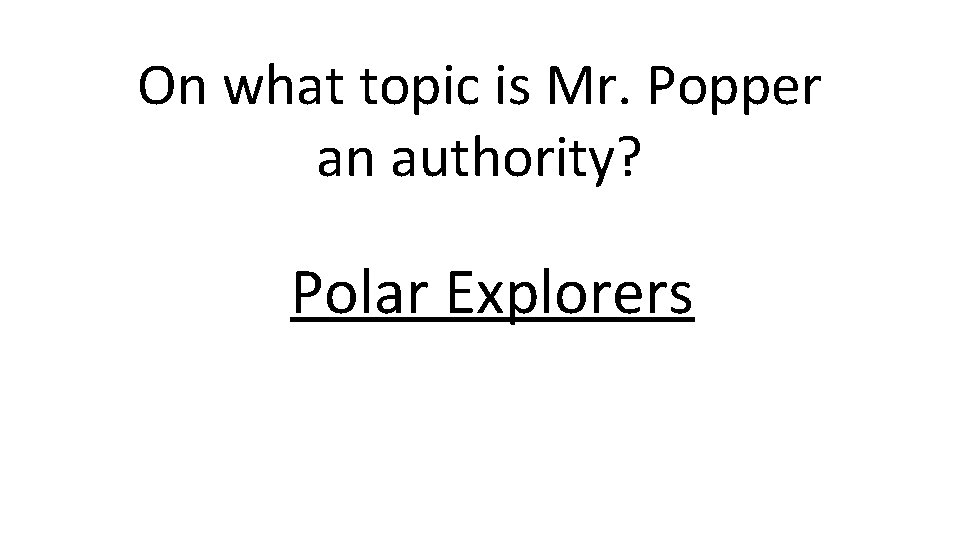 On what topic is Mr. Popper an authority? Polar Explorers 