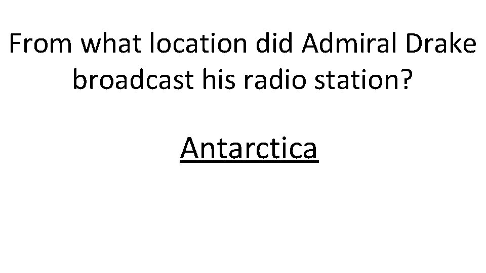 From what location did Admiral Drake broadcast his radio station? Antarctica 