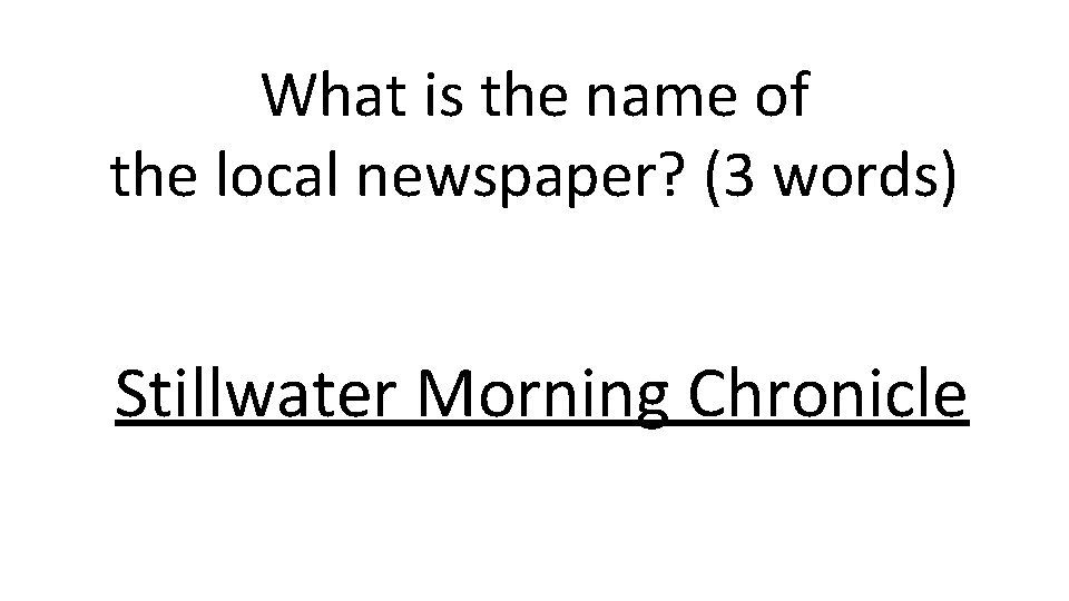 What is the name of the local newspaper? (3 words) Stillwater Morning Chronicle 