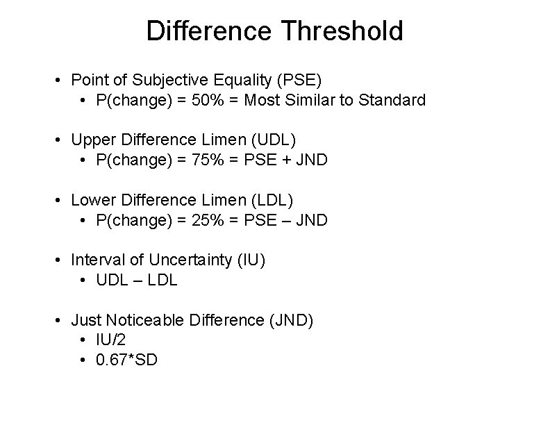 Difference Threshold • Point of Subjective Equality (PSE) • P(change) = 50% = Most