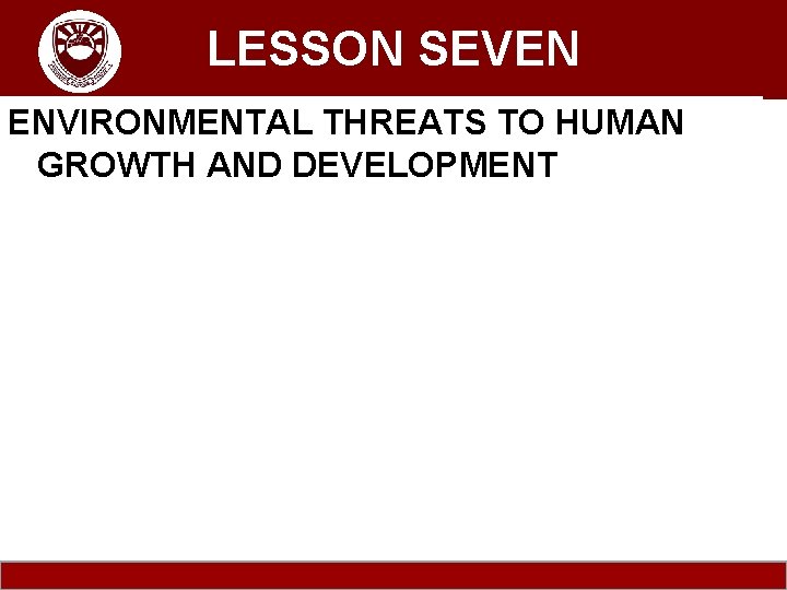 Komenda College of Education CLICK LESSON TO ADD SEVEN TITLE ENVIRONMENTAL THREATS TO HUMAN